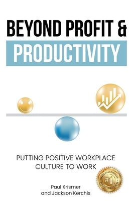 Beyond Profit & Productivity: Putting Positive Workplace Culture to Work by Kerchis, Jackson