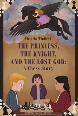 The Princess, the Knight, and the Lost God: A Chess Story by Galstyan, Luisa