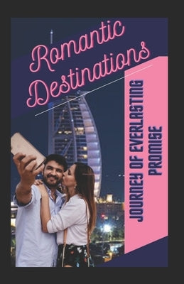 Romantic Destinations: the journey of Everlasting Promise of love by Onarimi, Patrick Nicholas