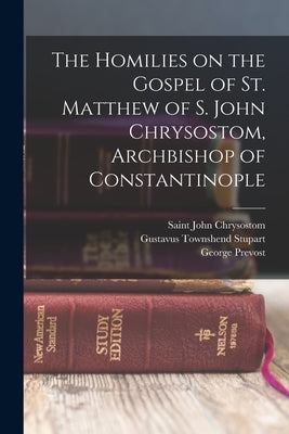 The Homilies on the Gospel of St. Matthew of S. John Chrysostom, Archbishop of Constantinople by Marriott, Charles