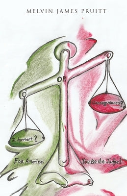 Judgement? OR Consequences? For America. You Be the Judge! by Pruitt, Melvin James