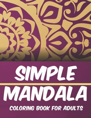 Simple Mandala Coloring Book For Adults: Easy And Relaxing Patterns And Designs To Color, Coloring Pages With Simple Mandalas by R, Barbara