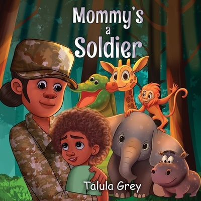My Mommy's a Soldier: In the United States Army by Grey, Talula