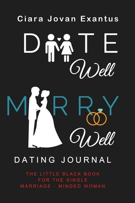 Date Well Marry Well Dating Journal: The Little Black Book for the Single Marriage-Minded Woman by Exantus, Ciara J.