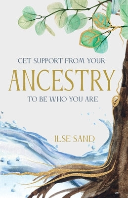 Get Support from Your Ancestry to Be Who You Are by Sand, Ilse