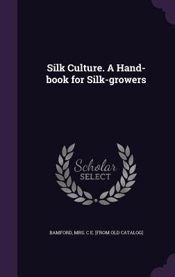 Silk Culture. A Hand-book for Silk-growers by Bamford, C. E. [From Old Catalog]