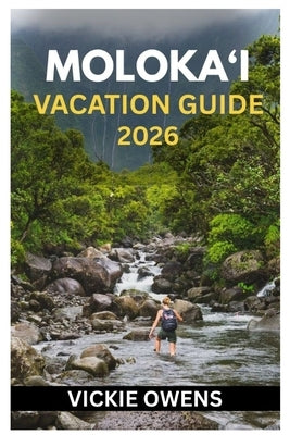 Moloka'i Vacation Guide 2026: Discover Hawaii's Hidden Paradise - Beaches, Hiking Trails, Parks, Snorkeling Spots, Culture, Food & Adventure for Famil by Owens, Vickie