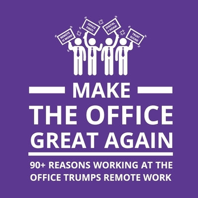 Make the Office Great Again: 90+ Reasons Working at the Office Trumps Remote Work by Berg, Oscar
