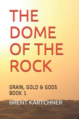"The Dome of the Rock": Grain, Gold & Gods by Kartchner, Brent