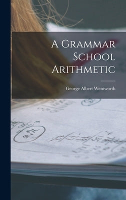 A Grammar School Arithmetic by Wentworth, George Albert