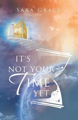 It's Not Your Time Yet by Grace, Sara