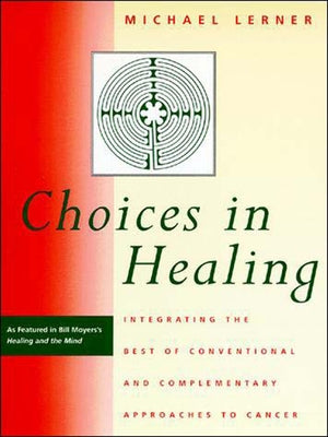 Choices in Healing: Integrating the Best of Conventional and Complementary Approaches to Cancer by Lerner, Michael A.