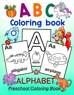ABC Coloring Book - ALPHABET Preschool Coloring Book: Fun Coloring Book for Toddlers, Preschoolers and Kindergartners. Kids ages 3-5 and up by Art in Wonderland