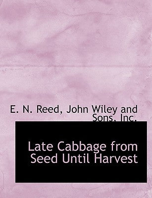 Late Cabbage from Seed Until Harvest by Reed, E. N.