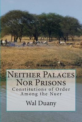 Neither Palaces Nor Prisons: Constitutions of Order Among the Nuer by Hogue, Isabel