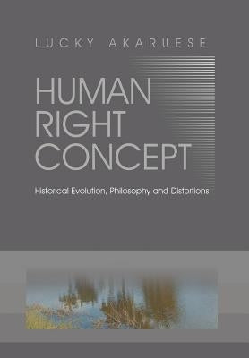 Human Right Concept: Historical Evolution, Philosophy and Distortions by Akaruese, Lucky