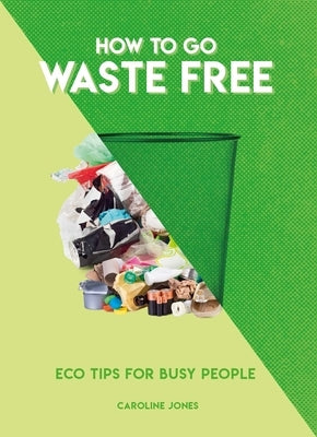 How to Go Waste Free: Eco Tips for Busy People by Jones, Caroline