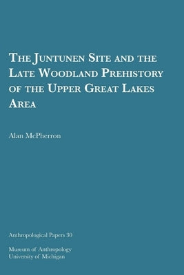 The Juntunen Site and the Late Woodland Prehistory of the Upper Great Lakes Area: Volume 30 by McPherron, Alan
