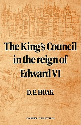 The King's Council in the Reign of Edward VI by Hoak, D. E.
