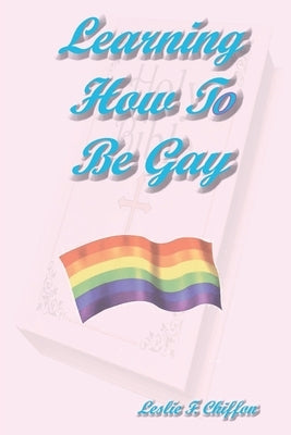 Learning How To Be Gay: Classic Pocket Book Edition by Chiffon, Leslie F.