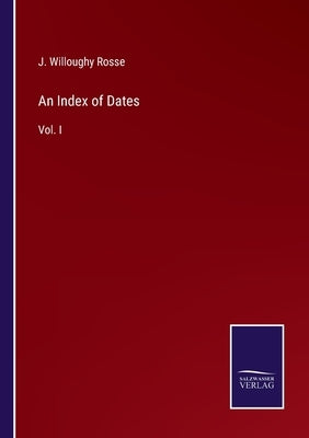 An Index of Dates: Vol. I by Rosse, J. Willoughy