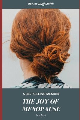 The Joy of the Menopause My Arse by Duff Smith, Denise