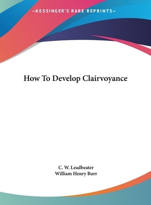 How to Develop Clairvoyance by Leadbeater, C. W.