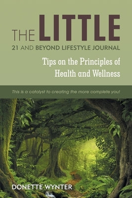The Little 21 and Beyond Lifestyle Journal: Tips on the Principles of Health and Wellness by Wynter, Donette
