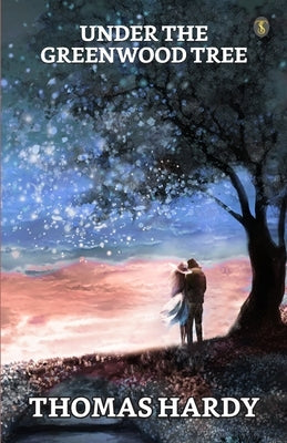 Under The Greenwood Tree Or The Mellstock Quire A Rural Painting Of The Dutch School by Hardy, Thomas