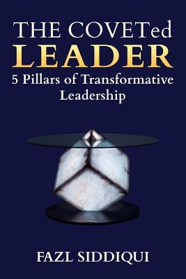 The Coveted Leader: 5 Pillars of Transformative Leadership by Siddiqui, Fazl