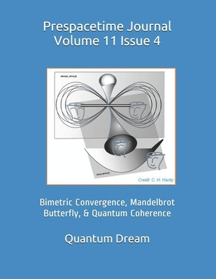 Prespacetime Journal Volume 11 Issue 4: Bimetric Convergence, Mandelbrot Butterfly, & Quantum Coherence by Dream Inc, Quantum