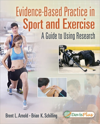 Evidence-Based Practice in Sport and Exercise: A Practitioner's Guide to Using Research: A Practitioner's Guide to Using Research by Arnold, Brent L.