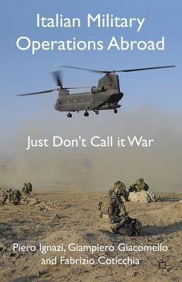 Italian Military Operations Abroad: Just Don't Call It War by Ignazi, P.