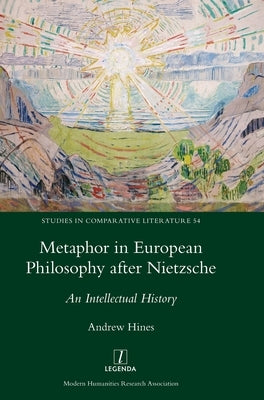 Metaphor in European Philosophy after Nietzsche: An Intellectual History by Hines, Andrew