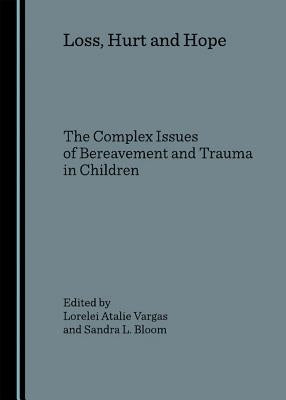 Loss, Hurt and Hope: The Complex Issues of Bereavement and Trauma in Children by Vargas, Lorelei Atalie
