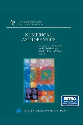 Numerical Astrophysics: Proceedings of the International Conference on Numerical Astrophysics 1998 (Nap98), Held at the National Olympic Memorial Yout by Miyama, Shoken M.