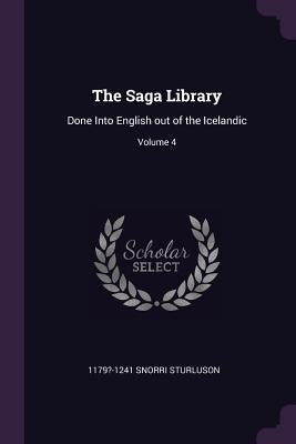 The Saga Library: Done Into English out of the Icelandic; Volume 4 by Sturluson, Snorri