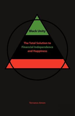 Black Unity: The Total Solution to Financial Independence and Happiness by Amen, Terrance