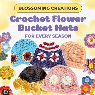 Blossoming Creations: Crochet Flower Bucket Hats for Every Season by John, Leo
