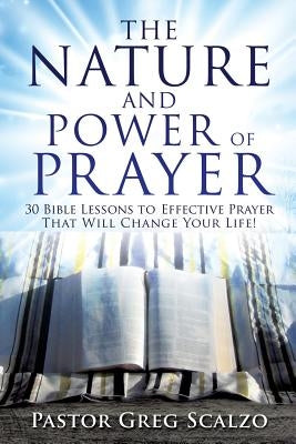 The Nature and Power of Prayer by Scalzo, Pastor Greg