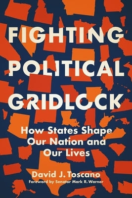 Fighting Political Gridlock: How States Shape Our Nation and Our Lives by Toscano, David J.