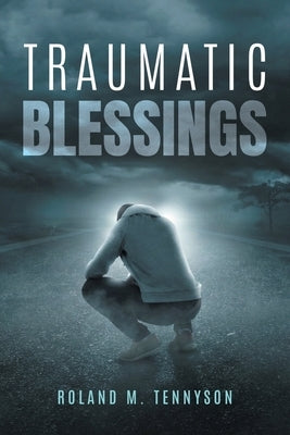 Traumatic Blessings by Tennyson, Roland M.