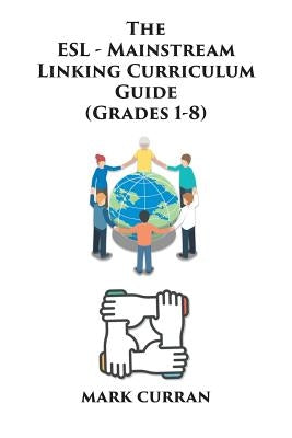 The E.S.L Mainstream Linking Curriculum Guide (Grades 1-8) by Curran, Mark