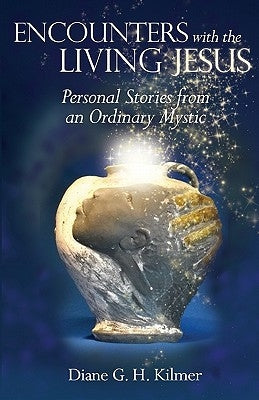 Encounters with the Living Jesus: Personal Stories from an Ordinary Mystic by Nelson, Christina