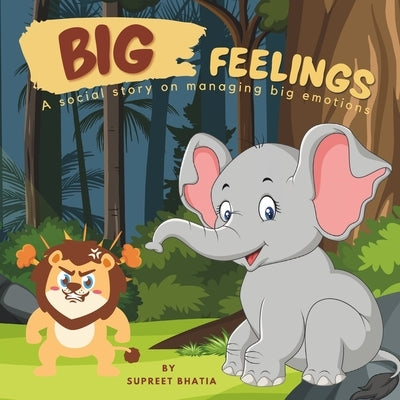 Big Feelings: A social story on managing big emotions by Bhatia, Supreet