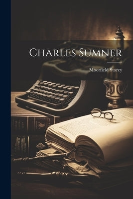 Charles Sumner by Storey, Moorfield