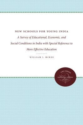 New Schools for Young India: A Survey of Educational, Economic, and Social Conditions in India with Special Reference to More Effective Education by McKee, William J.