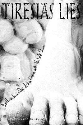 Tiresias Lies: The Insidious Plot of the Men with No Left Shoe by Bailey, Richard S.