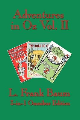 Adventures in Oz Vol. II: Dorothy and the Wizard in Oz, The Road to Oz, The Emerald City of Oz by Baum, L. Frank