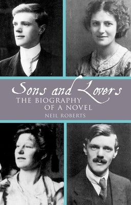 Sons and Lovers: The Biography of a Novel by Roberts, Neil